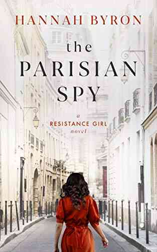 The Parisian Spy: A Gripping WW2 Love Story (A Resistance Girl Novel 3)