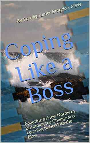 Coping Like A Boss: Adapting To New Norms By Becoming The Change And Learning To Go With The Flow