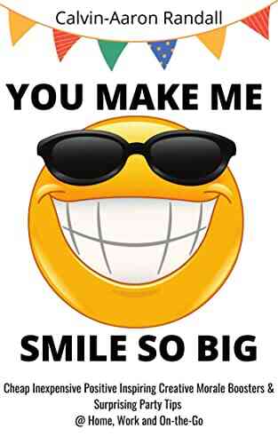 YOU MAKE ME SMILE SO BIG: Cheap Inexpensive Positive Inspiring Creative Morale Boosters Surprising Party Tips home work and on the go