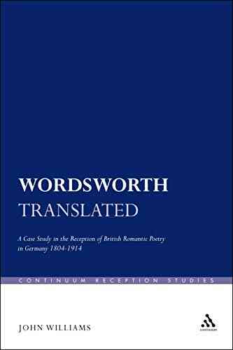 Wordsworth Translated: A Case Study In The Reception Of British Romantic Poetry In Germany 1804 1914 (Continuum Reception Studies 25)