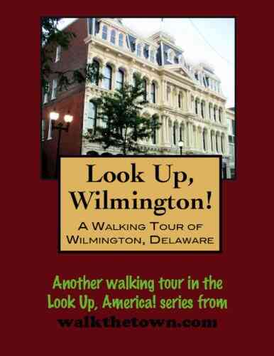 A Walking Tour Of Wilmington Delaware Downtown (Look Up America Series)