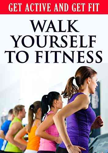 Get Active And Get Fit Walk Yourself To Fitness