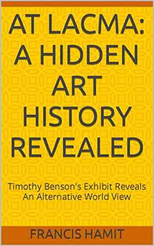 AT LACMA: A HIDDEN ART HISTORY REVEALED: Timothy Benson S Exhibit Reveals An Alternative World View