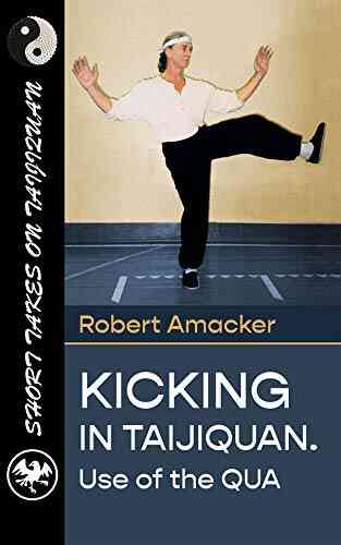 KICKING IN TAIJIQUAN Use Of The QUA (Short Takes On Taijiquan 1)