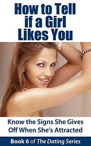 How To Tell If A Girl Likes You: Know The Signs She Gives Off When She S Attracted (The Dating 6)