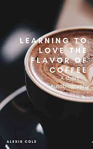 Learning To Love The Flavor Of Coffee