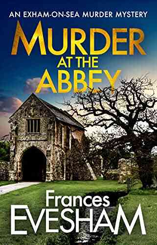 Murder At The Abbey: A Brand New Murder Mystery In The Exham On Sea For 2022 (The Exham On Sea Murder Mysteries 8)