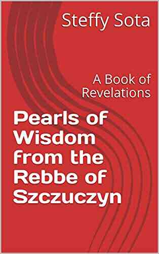 Pearls Of Wisdom From The Rebbe Of Szczuczyn: A Of Revelations