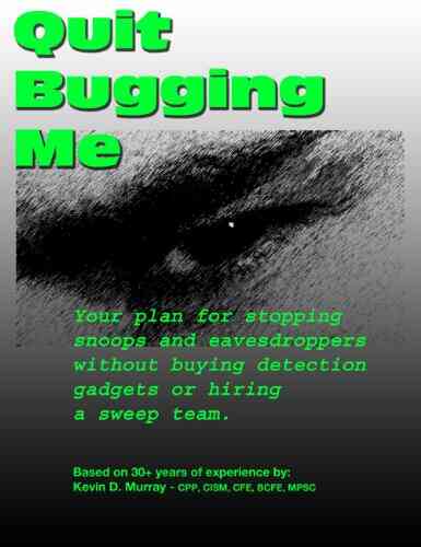 Quit Bugging Me Your Plan For Stopping Snoops And Eavesdroppers Without Buying Detection Gadgets Or Hiring A Sweep Team (Personal Counterespionage 1)