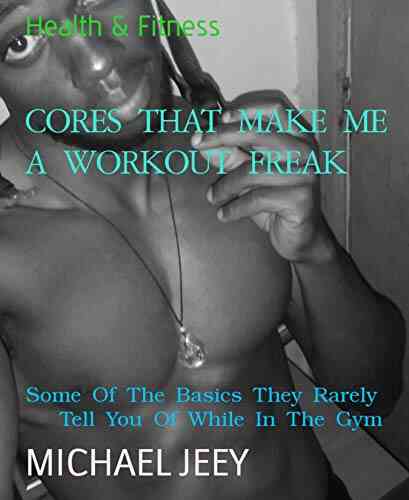 CORES THAT MAKE ME A WORKOUT FREAK: Some Of The Basics They Rarely Tell You Of While In The Gym