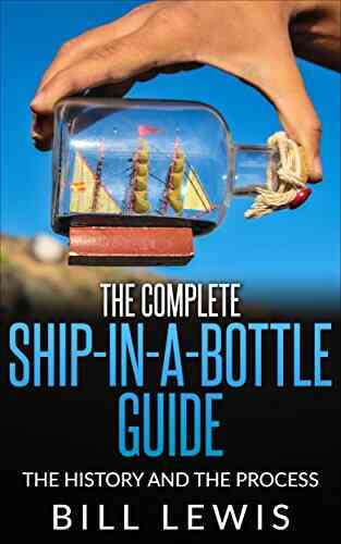 The Complete Ship In A Bottle Guide: The History And The Process (Lewis Hobby Series)