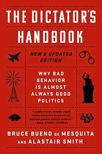 The Dictator S Handbook: Why Bad Behavior Is Almost Always Good Politics