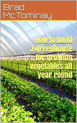 How To Build A Greenhouse For Growing Vegetables All Year Round