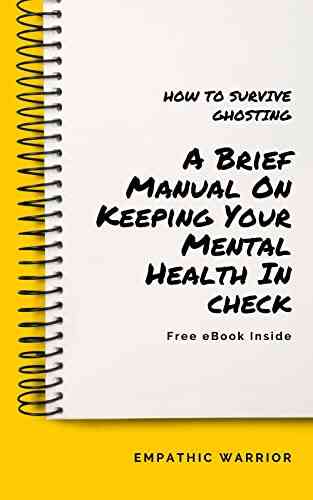 How To Survive Ghosting: A Brief Manual On Keeping Your Emotional Well Being In Check: Ghosting: How To Cope (+ Free EBook Inside)