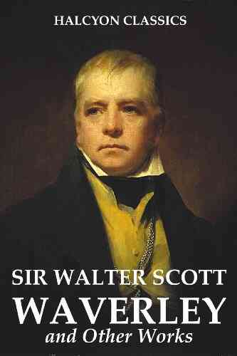 Waverley And Other Works By Sir Walter Scott (Halcyon Classics)