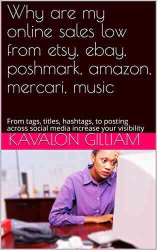 Why Are My Online Sales Low From Etsy Ebay Poshmark Amazon Mercari Music: From Tags Titles Hashtags To Posting Across Social Media Increase Your Visibility (Building Your Social Media 1)