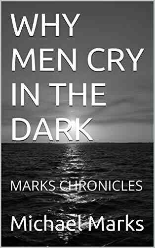 WHY MEN CRY IN THE DARK: MARKS CHRONICLES