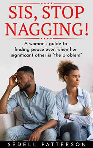 SIS STOP NAGGING: A Woman S Guide To Finding Peace Even When Her Significant Other Is The Problem