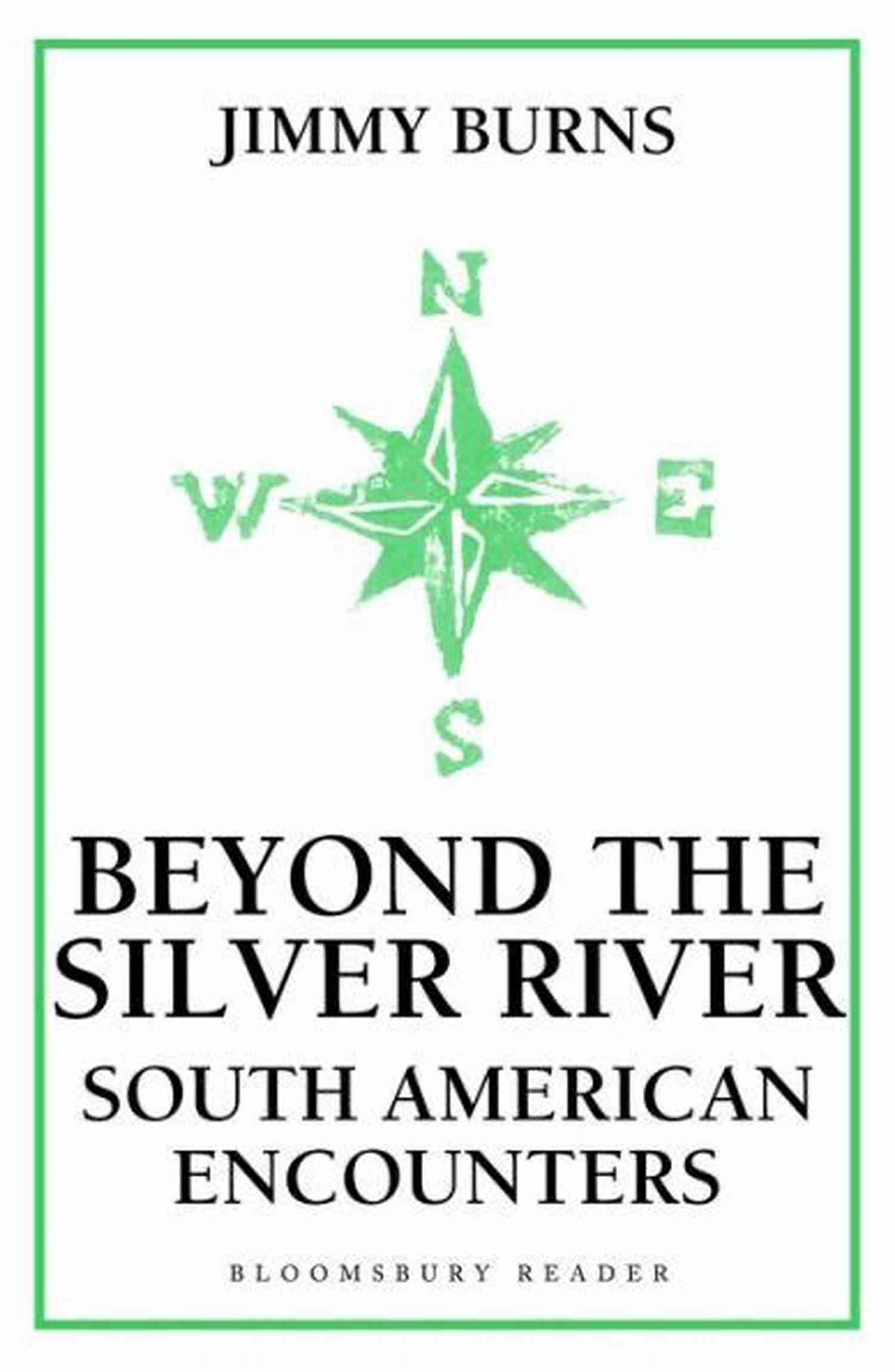 Beyond The Silver River South American Encounters Beyond The Silver River: South American Encounters
