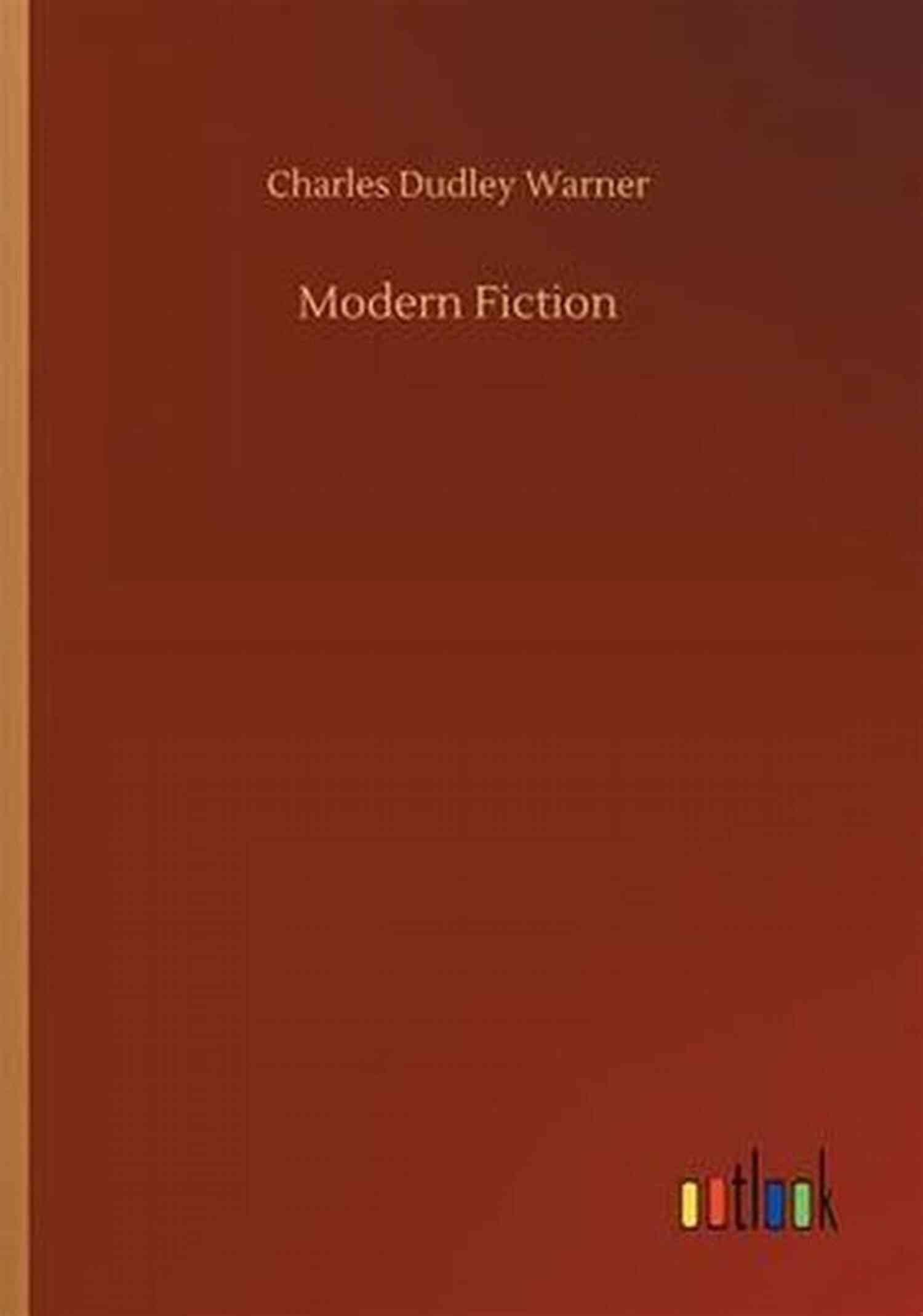 Charles Dudley Warner, The Pioneer Of Modern Fiction Modern Fiction Charles Dudley Warner