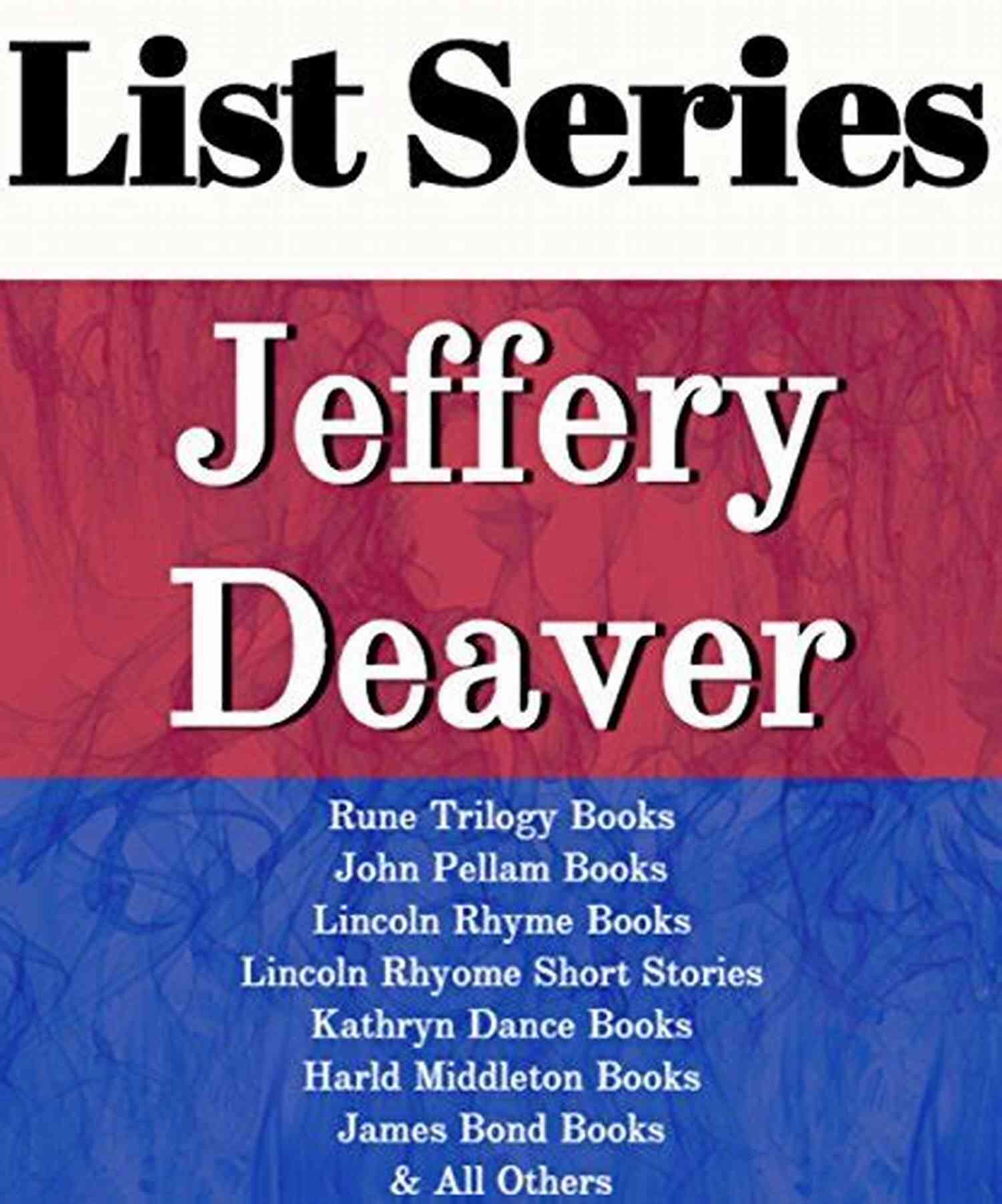 Rune Trilogy John Pellam Lincoln Rhyme Kathryn Dance Harold Middleton James JEFFERY DEAVER: READING ORDER: RUNE TRILOGY JOHN PELLAM LINCOLN RHYME KATHRYN DANCE HAROLD MIDDLETON JAMES BOND BY JEFFERY DEAVER